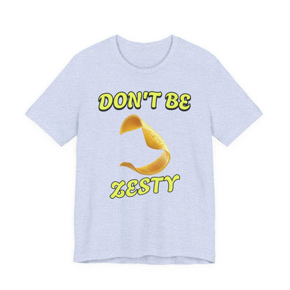 Don't Be Zesty T-Shirt, Fun Graphic Tee, Casual Wear, Gift for Friends, Birthday Present, Summer Apparel